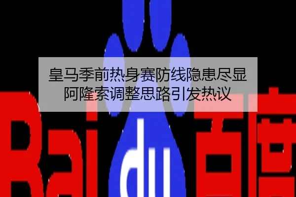 皇马季前热身赛防线隐患尽显 阿隆索调整思路引发热议